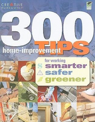 300 Home Improvement Tips: For Working Smarter, Safer, Greener