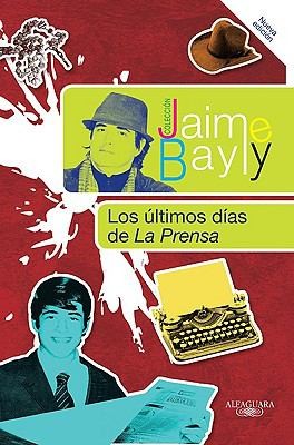 Los Ultimos Dias de la Prensa  The Final Days of the Press
            
                Jaime Bayly Collection
