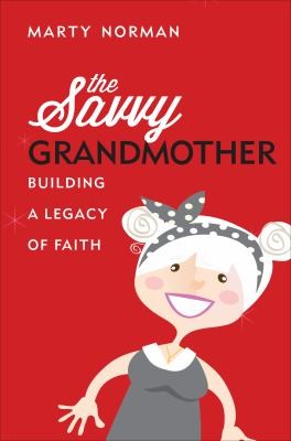 The Savvy Grandmother: Constructing A Legacy Of Faith