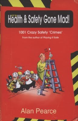 Health And Safety Gone Mad 1001 Crazy Safety Crimes