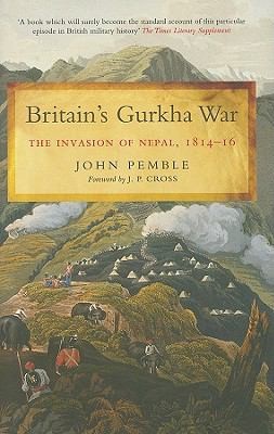Britains Gurkha War The Invasion Of Nepal 181416