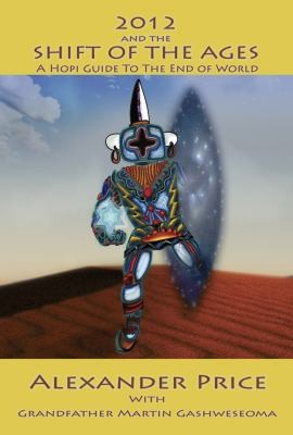 2012 And The Shift Of The Ages: A Hopi Guide To The End Of The World