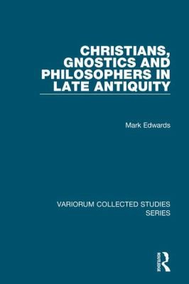 Christians Gnostics And Philosophers In Late Antiquity