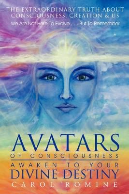 Avatars of Consciousness: Awaken to Your Divine Destiny - The Extraordinary Truth About Consciousness Creation