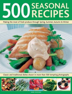 500 Seasonal Recipes: Making the Most of Fresh Produce Through Spring, Summer, Autumn and Winter