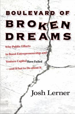 Boulevard of Broken Dreams: Why Public Efforts to Boost Entrepreneurship and Venture Capital Have Failed and What to Do About It