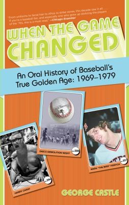 When the Game Changed: An Oral History of Baseball's True Golden Age