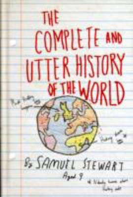 The Complete and Utter History of the World According to Samuel Stewart Aged 9