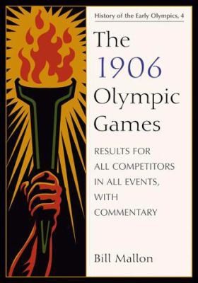 The 1906 Olympic Games: Results for All Competitors in All Events with Commentary