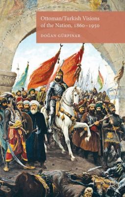 Ottoman Turkish Visions of the Nation 1860-1950