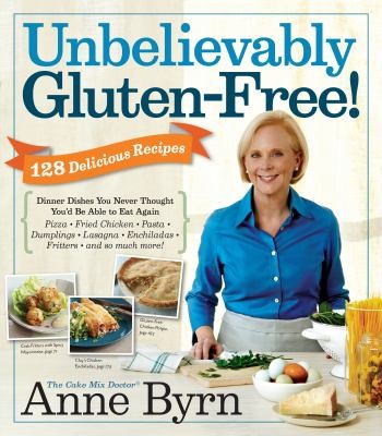 Unbelievably Gluten-Free: 128 Delicious Recipes