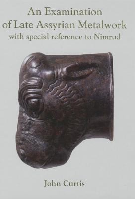 An Examination of Late Assyrian Metalwork with Special Reference to Nimrud