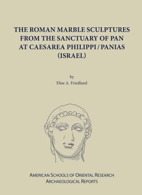 The Roman Marble Sculptures from the Sanctuary of Pan at Caesarea Philippi