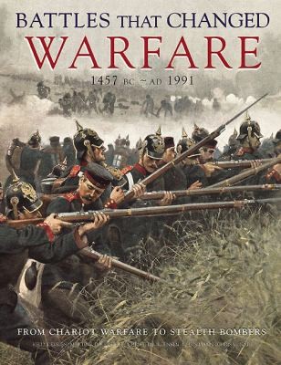 Battles That Changed Warfare: 1457 BC - AD 1991, From Chariot Warfare to Stealth Bombers