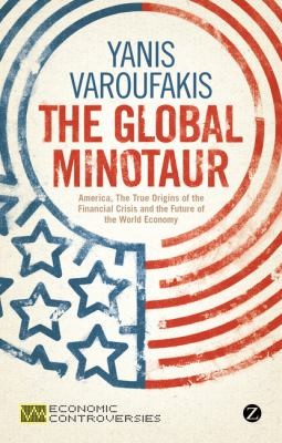 The Global Minotaur: America, the True Origins of the Financial Crisis, and the Future of the World Economy