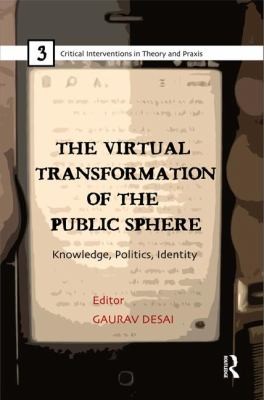 The Virtual Transformation of the Public Sphere: Critical Interventions in Theory and Praxis