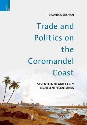 Trade and Politics on the Coromandel Coast in the Seventeenth and Early Eighteenth Centuries