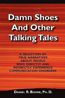 Damn Shoes And Other Talking Tales A Selection Of True Narratives About People Who Directly And Indirectly Experience Communication Disorders