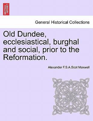 Old Dundee: Ecclesiastical, Burghal and Social Prior to the Reformation