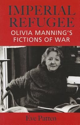 Imperial Refugee Olivia Mannings Fictions Of War