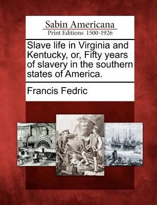 Slave Life in Virginia and Kentucky Or Fifty Years of Slavery in the Southern States of America