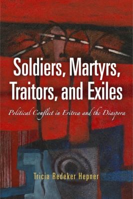 Soldiers Martyrs Traitors And Exiles Political Conflict In Eritrea And The Diaspora