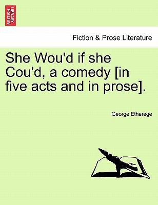 She Would If She Could: A Comedy in Five Acts and in Prose
