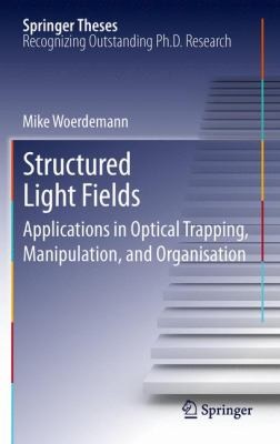 Structured Light Fields: Applications In Optical Trapping, Manipulation And Organisation
