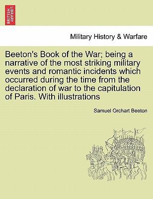 Beeton's Book of the War: Being a Narrative of the Most Striking Military Events and Romantic Incidents Which Occurred During the Time from the Declar