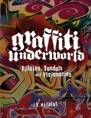 Graffiti Underworld: Villains, Vandals, and Visionaries