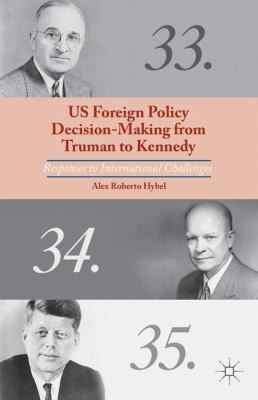 US Foreign Policy DecisionMaking from Truman to Kennedy