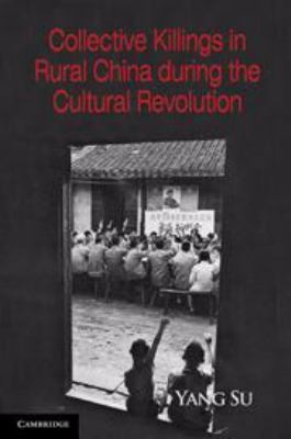 Collective Killings in Rural China During the Cultural Revolution                            Cambridge Studies in Contentious Politics