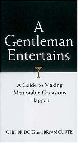 A Gentleman Entertains: A Guide To Making Memorable Occasions Happen