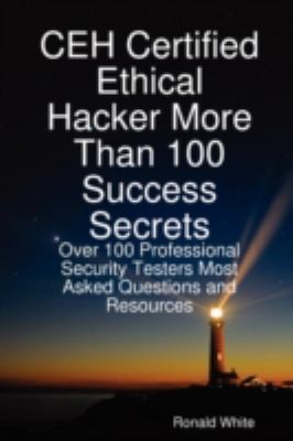 CEH Certified Ethical Hacker: More Than 100 Success Secrets