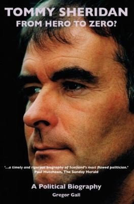 Tommy Sheridan From Hero To Zero A Political Biography