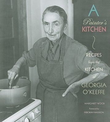A Painter's Kitchen: Recipes From The Kitchen Of Georgia O'Keeffe