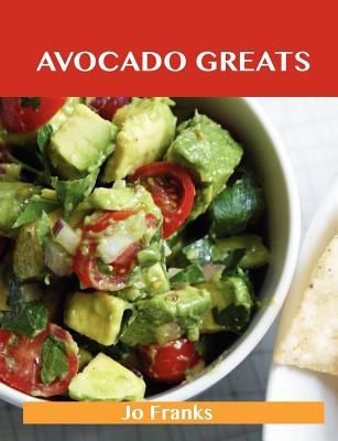 Avocado Greats Delicious Avocado Recipes The Top 100 Avocado Recipes