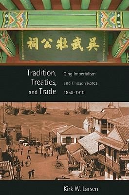 Tradition Treaties And Trade Qing Imperialism And Chosn Korea 18501910