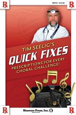 Tim Seelig's Quick Fixes: Prescriptions For Every Choral Challenge