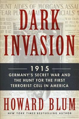 Dark Invasion 1915 Germanys Secret War And The Hunt For The First Terrorist Cell In America