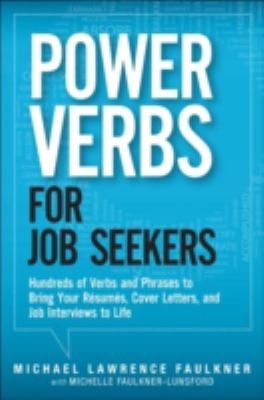 Power Verbs For Job Seekers: Hundreds Of Verbs And Phrases To Bring Your Resumes, Cover Letters, And Job Interviews To Life