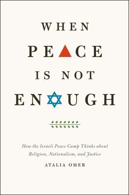 When Peace Is Not Enough How The Israeli Peace Camp Thinks About Religion Nationalism And Justice