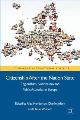 Citizenship After The Nation State: Regionalism, Nationalism, and Public Attitudes in Europe