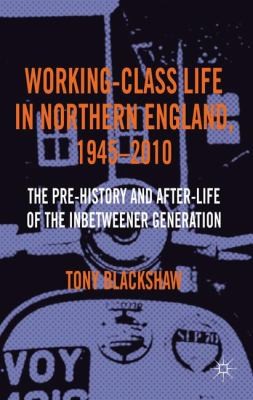 Working Class Life in Northern England 1945-2010