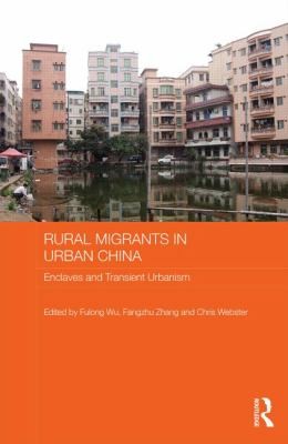 Rural Migrants In Urban China: Enclaves and Transient Urbanism