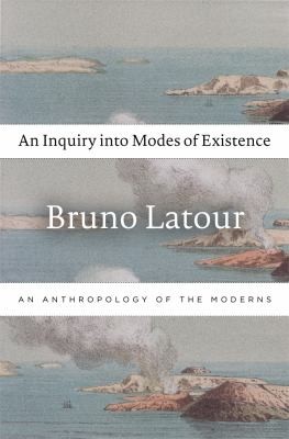 An Inquiry Into Modes Of Existence: An Anthropology of the Moderns