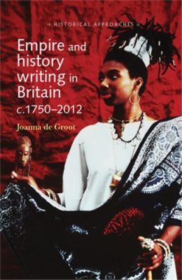 Empire and History Writing in Britain c. 1750-2012: Historical Approaches