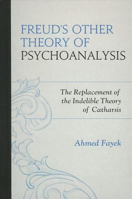 Freud's Other Theory of Psychoanalysis: The Replacement for the Indelible Theory of Catharsis
