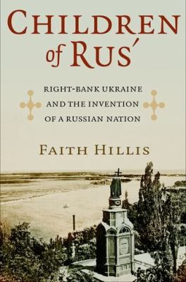 Children Of Rus Rightbank Ukraine And The Invention Of A Russian Nation