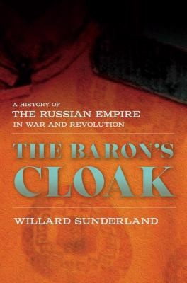 The Baron's Cloak: A History Of The Russian Empire In War And Revolution